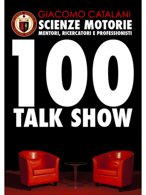 Scienze motorie. Mentori, ricercatori e professionisti. 100 talk show