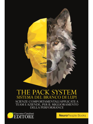 The pack system. Sistema del branco di lupi. Scienze comportamentali applicate a team e aziende, per il miglioramento delle performance
