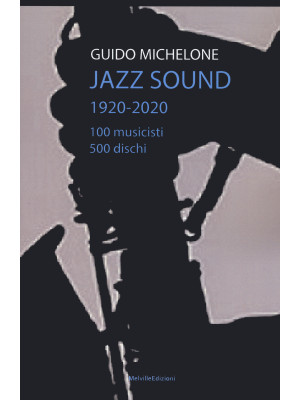 Jazz sound. 1920-2020. 100 musicisti 500 dischi