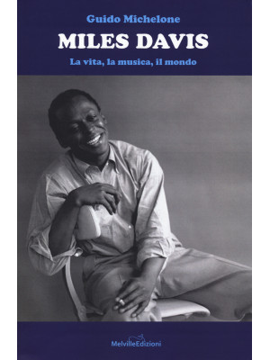 Miles Davis. La vita, la musica, il mondo