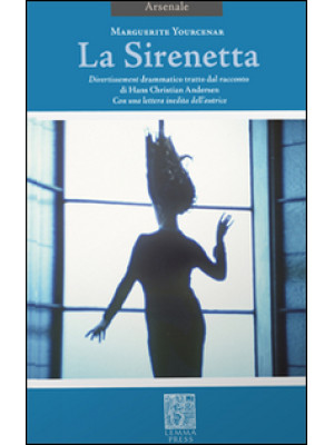La sirenetta. Divertissement drammatico tratto dal racconto di Hans Christian Andersen. Ediz. bilingue
