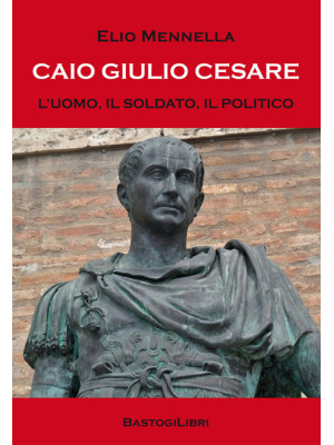 Caio Giulio Cesare. L'uomo,...