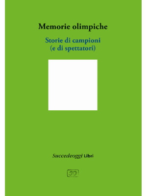 Memorie olimpiche. Storie d...