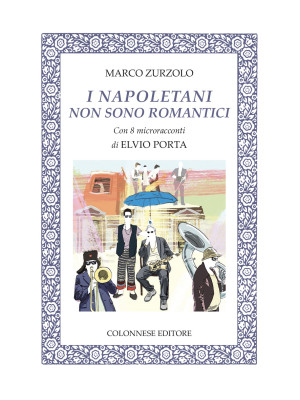 I napoletani non sono romantici. Con 8 microracconti di Elvio Porta. Con 14 brani musicali