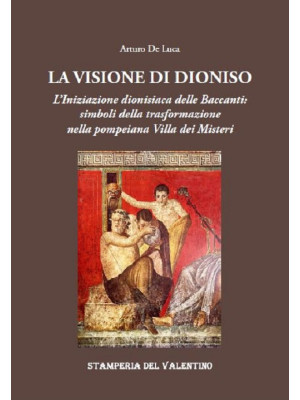 La Visione di Dioniso. L'Iniziazione dionisiaca delle Baccanti: simboli della trasformazione nella pompeiana Villa dei Misteri
