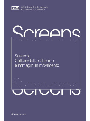 Screens. Culture dello schermo e immagini in movimento. Ediz. a colori