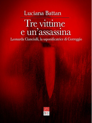 Tre vittime e un'assassina. Leonarda Cianciulli, la saponificatrice di Correggio
