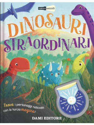 Dinosauri straordinari. Animali nascosti. Ediz. a colori. Con piccola torcia