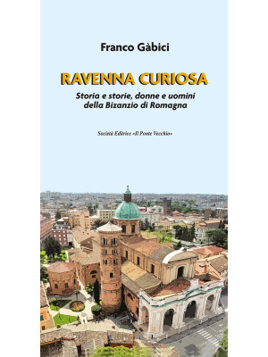 Ravenna curiosa. Storia e s...