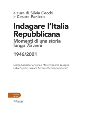 Indagare l'Italia repubblicana. Momenti di una storia lunga 75 anni (1946-2021)