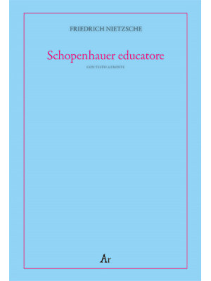 Schopenhauer educatore. Riflessioni avverse allo spirito del proprio tempo. Testo tedesco a fronte
