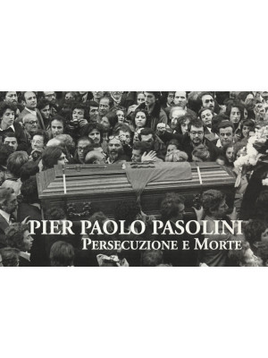 Pier Paolo Pasolini. Persec...