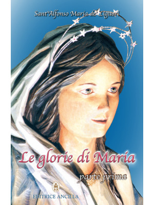 Le glorie di Maria. Vol. 1