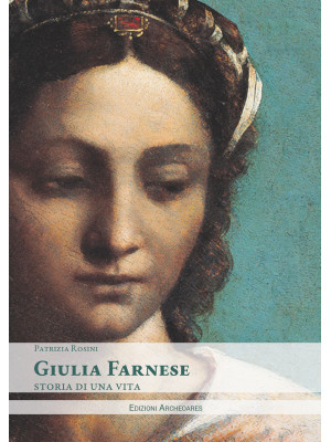 Giulia Farnese. Storia di u...