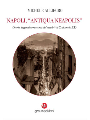 Napoli, «Antiqua Neapolis»....