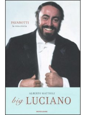 Big Luciano. Pavarotti, la ...