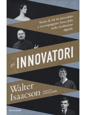 Gli innovatori. Storia di chi ha preceduto e accompagnato Steve Jobs nella rivoluzione digitale