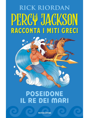 Poseidone il re dei mari. Percy Jackson racconta i miti greci