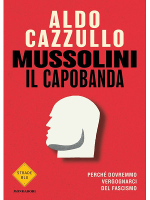 Mussolini il capobanda. Per...