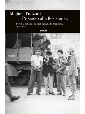 Processo alla Resistenza. L'eredità della guerra partigiana nella Repubblica (1945-2022)