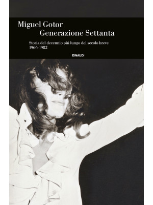 Generazione Settanta. Storia del decennio piú lungo del secolo breve (1966-1982)
