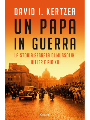 Un papa in guerra. La storia segreta di Mussolini, Hitler e Pio XII