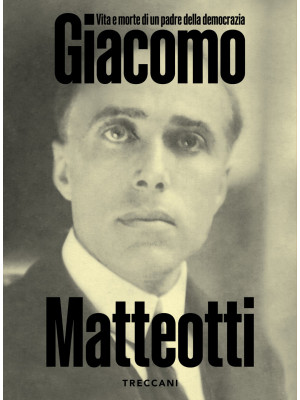 Giacomo Matteotti. Vita e m...