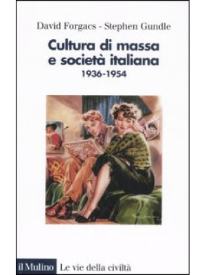 Cultura di massa e società italiana. 1936-1954. Ediz. illustrata