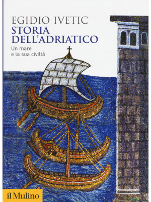 Storia dell'Adriatico. Un m...