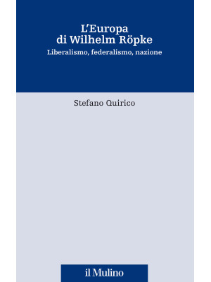 L'Europa di Wilhelm Röpke. Liberalismo, federalismo, nazione