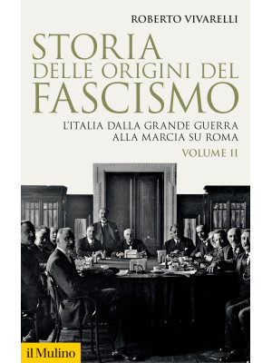 Storia delle origini del fascismo. L'Italia dalla grande guerra alla marcia su Roma. Vol. 2