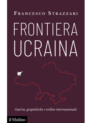 Frontiera Ucraina. Guerra, geopolitiche e ordine internazionale