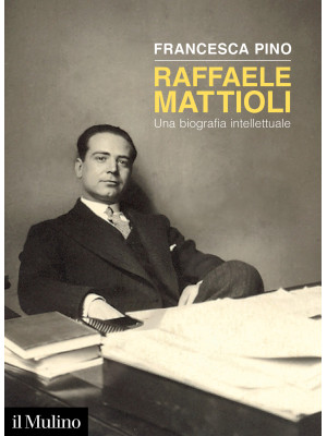 Raffaele Mattioli. Una biog...