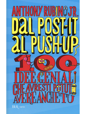 Dal post-it al push-up. 100 idee geniali che avresti potuto avere anche tu