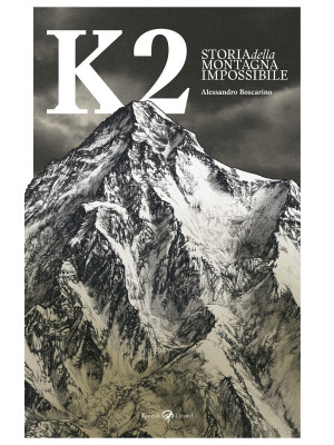K2. Storia della montagna i...