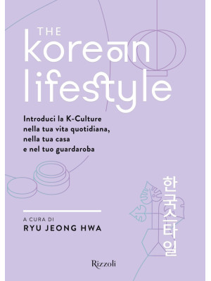 The Korean Lifestyle. Introduci la K-Culture nella tua vita quotidiana, nella tua casa e nel tuo guardaroba