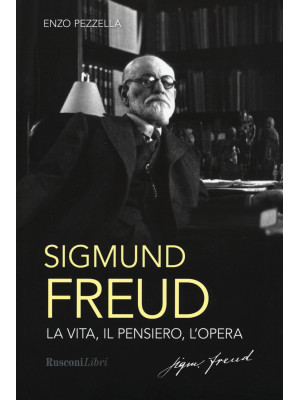 Sigmund Freud. La vita, il pensiero, l'opera