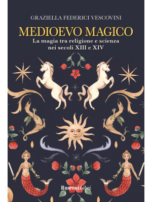 Medioevo magico. La magia tra religione e scienza nei secoli XIII e XIV