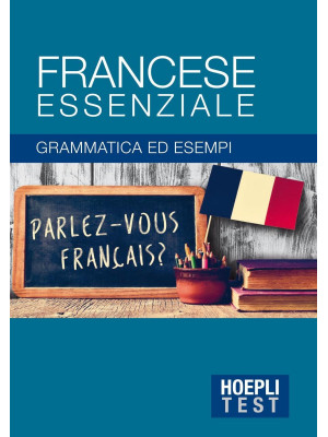 Francese essenziale. Grammatica ed esempi