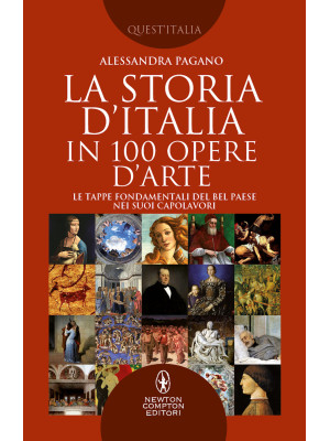 La storia D'Italia in 100 opere d'arte. Le tappe fondamentali del Bel Paese nei suoi capolavori
