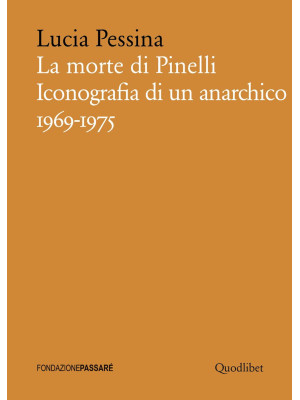 La morte di Pinelli. Iconografia di un anarchico 1969-1975