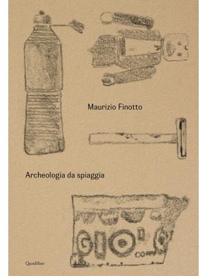 Maurizio Finotto. Archeologia da spiaggia. Ediz. illustrata