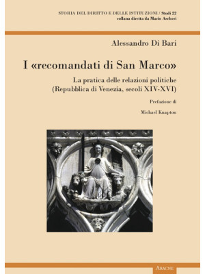 I «recomandati di San Marco». La pratica delle relazioni politiche (Repubblica di Venezia, secoli XIV-XVI)