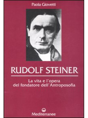 Rudolf Steiner. La vita e l...