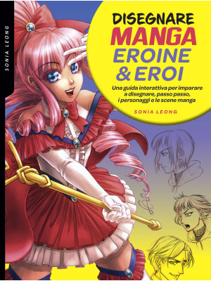 Disegnare manga eroine & eroi. Ediz. a colori