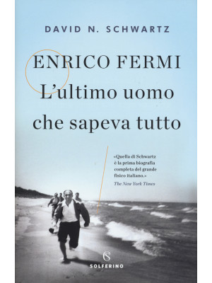Enrico Fermi. L'ultimo uomo...