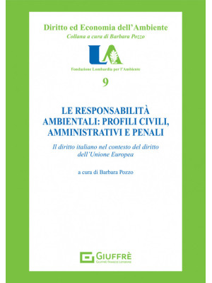 Le responsabilità ambientali: profili civili, amministrativi e penali. Il diritto italiano nel contesto dell'Unione europea