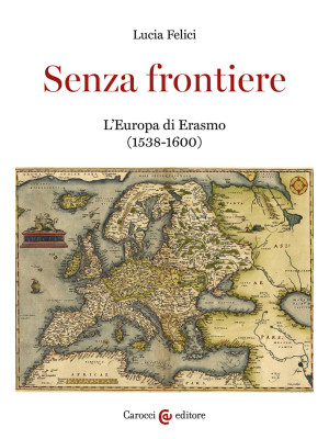 Senza frontiere. L'Europa di Erasmo (1538-1600)