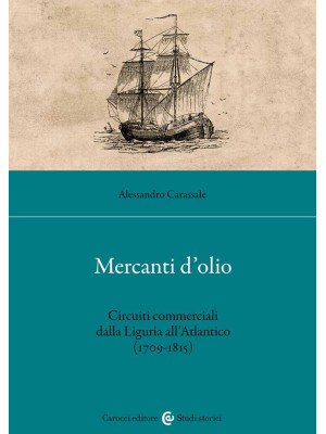 Mercanti d'olio. Circuiti commerciali dalla Liguria all'Atlantico (1709-1815)
