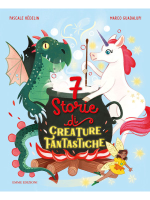 7 storie di creature fantastiche. Ediz. a colori